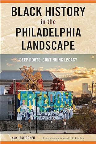 black history in the philadelphia landscape deep roots continuing legacy 1st edition amy jane cohen ,wendell