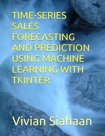 time series sales forecasting and prediction using machine learning with tkinter 1st edition vivian siahaan,