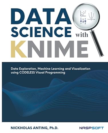 data science with knime data exploration machine learning and visualization using codeless visual programming