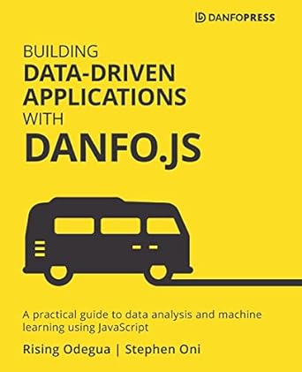 building data driven applications with danfo js a practical guide to data analysis and machine learning using