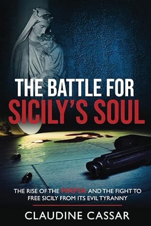 the battle for sicily s soul the rise of the mafia and the fight to free sicily from its evil tyranny 1st