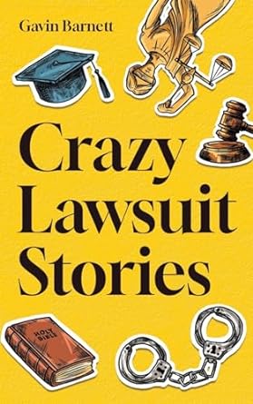 crazy lawsuit stories discover 101 of the most bizarre hilarious and mind boggling lawsuits ever 1st edition