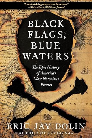 black flags blue waters the epic history of america s most notorious pirates 1st edition eric jay dolin