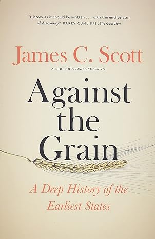 against the grain a deep history of the earliest states 1st edition james c. scott 030024021x, 978-0274757091