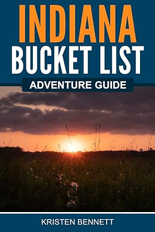 indiana bucket list adventure guide explore 100 offbeat destinations you must visit 1st edition kristen