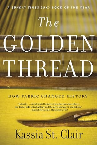 the golden thread how fabric changed history 1st edition kassia st. clair 1631499017, 978-1631499012