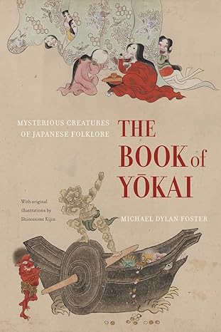 the book of yokai mysterious creatures of japanese folklore 1st edition michael dylan foster, shinonome kijin