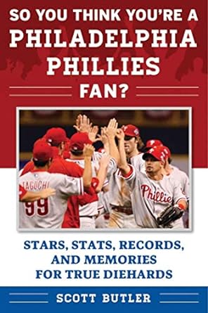 so you think you re a philadelphia phillies fan stars stats records and memories for true diehards 1st