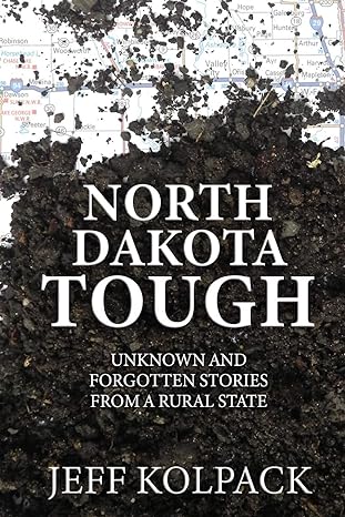 north dakota tough unknown and forgotten stories from a rural state 1st edition jeff kolpack 1984129732,
