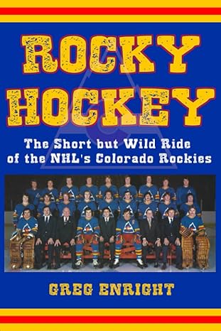 rocky hockey the short but wild ride of the nhl s colorado rockies 1st edition greg enright 979-8386503734