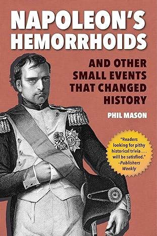 napoleon s hemorrhoids and other small events that changed history reissue edition phil mason 1510744401,