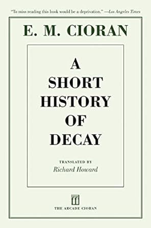 a short history of decay 1st edition e. m. cioran ,richard howard ,eugene thacker 161145736x, 978-1611457360