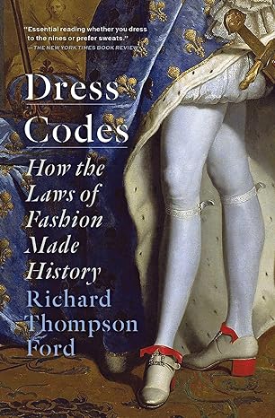 dress codes how the laws of fashion made history 1st edition richard thompson ford 1501180088, 978-1501180088
