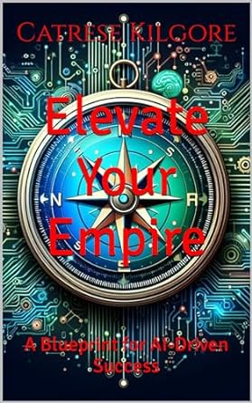 elevate your empire a blueprint for ai driven success 1st edition catrese kilgore b0crxjfbh1