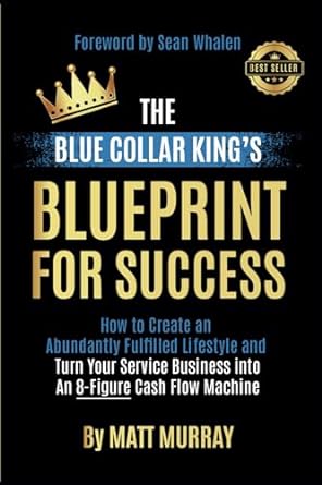 the blue collar kings blueprint for success how to create an abundantly fulfilled lifestyle and turn your