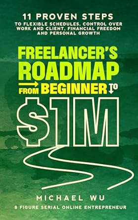 freelancers roadmap from beginner to $1m 11 proven steps to flexible schedules control over work and client