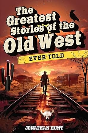 the greatest stories of the old west ever told true tales and legends of famous gunfighters outlaws and