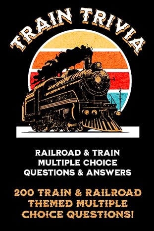 train trivia fun trivia questions with multiple choice answers about trains and railroads 1st edition lucy