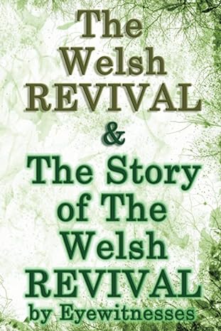 the welsh revival and the story of the welsh revival as told by eyewitnesses together with a sketch of evan