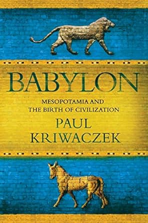 babylon mesopotamia and the birth of civilization 1st edition paul kriwaczek 1250054168, 978-1250054166