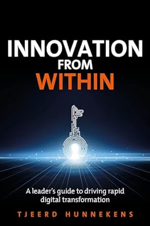 innovation from within a leaders guide to driving rapid digital transformation 1st edition tjeerd hunnekens