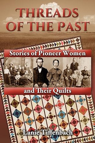 threads of the past stories of pioneer women and their quilts 1st edition lanie tiffenbach 0692281851,