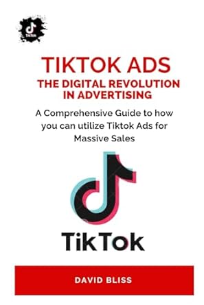 tiktok ads the digital revolution in advertising a comprehensive guide to how you can utilize tiktok ads for