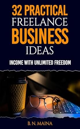 32 practical freelance business ideas income with unlimited freedom 1st edition b n maina b0cs943kb3