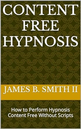 content free hypnosis how to perform hypnosis content free without scripts 1st edition james b smith ii