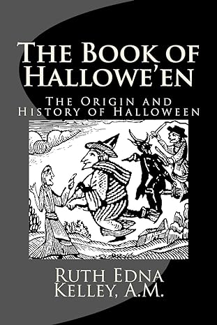 the book of hallowe en the origin and history of halloween 1st edition ruth edna kelley, a.m. 1495949737,