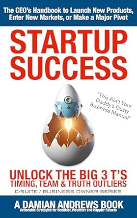 startup success unlock the big 3 ts timing team and truth outliers the ceos handbook to launch new products