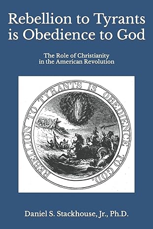 rebellion to tyrants is obedience to god the role of christianity in the american revolution 1st edition