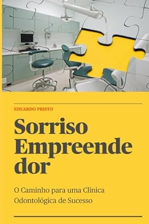 sorriso empreendedor o caminho para uma clinica odontologica de sucesso 1st edition eduardo pristo ,yasmim