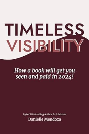 timeless visibility how a book will get you seen and paid in 2024 1st edition danielle mendoza b09gkxybyk,