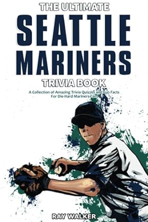 the ultimate seattle mariners trivia book a collection of amazing trivia quizzes and fun facts for die hard