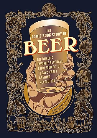 the comic book story of beer the world s favorite beverage from 7000 bc to today s craft brewing revolution