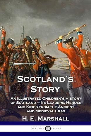 scotland s story an illustrated children s history of scotland its leaders heroes and kings from the ancient