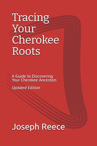 tracing your cherokee roots  a guide to discovering your cherokee ancestor 1st edition joseph robert reece