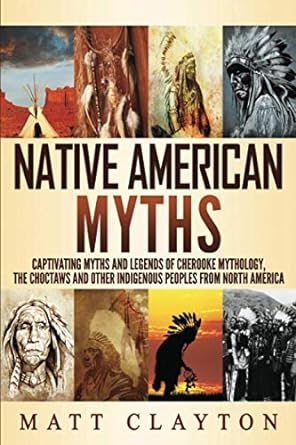 native american myths captivating myths and legends of cherooke mythology the choctaws and other indigenous