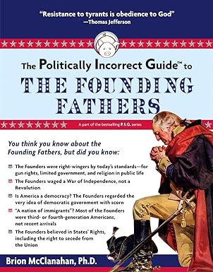 the politically incorrect guide to the founding fathers 1st edition brion mcclanahan 1596980923,