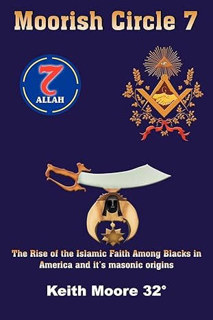 moorish circle 7 the rise of the islamic faith among blacks in america and it s masonic origins 1st edition