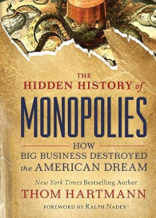 the hidden history of monopolies how big business destroyed the american dream 1st edition thom hartmann