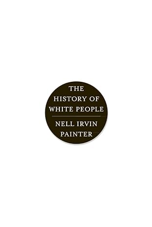 the history of white people 1st edition nell irvin painter 0393339742, 978-0393339741