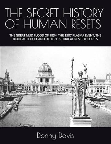 the secret history of human resets the great mud flood of 1834 the 1587 plasma event the biblical flood and