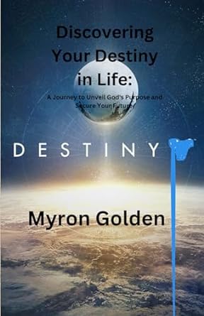 discovering your destiny in life a journey to unveil gods purpose and secure your future 1st edition myron