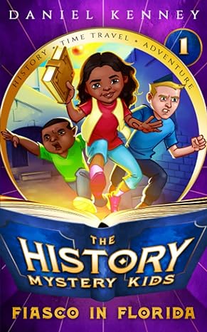the history mystery kids 1 fiasco in florida 1st edition daniel kenney 1544714513, 978-1544714516