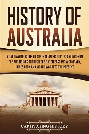 history of australia a captivating guide to australian history starting from the aborigines through the dutch