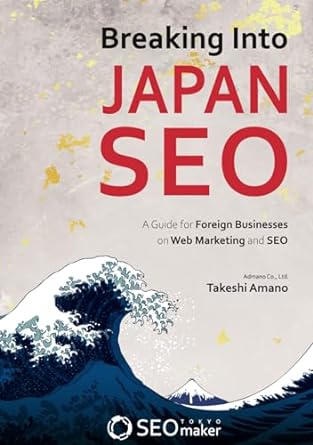 breaking into japan seo a guide for foreign businesses on web marketing and seo 1st edition takeshi amano