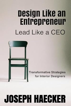 design like an entrepreneur lead like a ceo transformative strategies for interior designers 1st edition