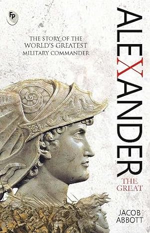 alexander the great the story of the world s greatest military commander 1st edition jacob abbott 8175993146,